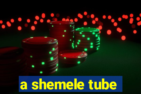 a shemele tube